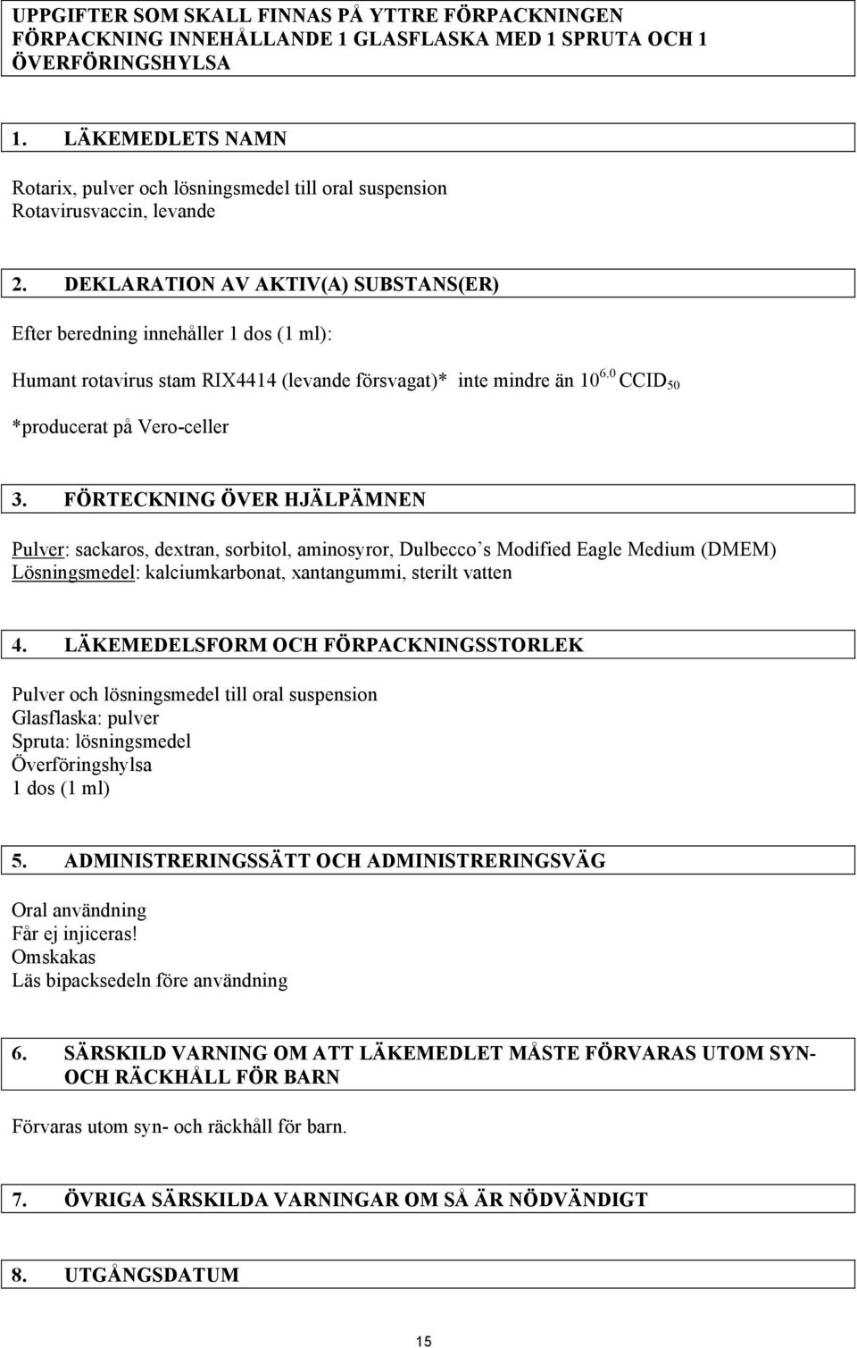 DEKLARATION AV AKTIV(A) SUBSTANS(ER) Efter beredning innehåller 1 dos (1 ml): Humant rotavirus stam RIX4414 (levande försvagat)* inte mindre än 10 6.0 CCID 50 *producerat på Vero-celler 3.