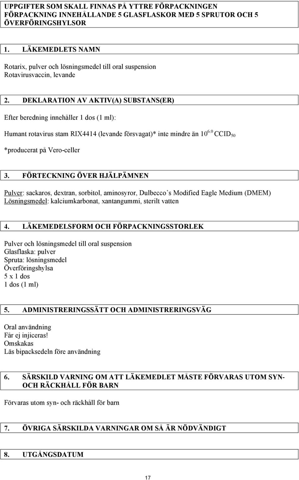 DEKLARATION AV AKTIV(A) SUBSTANS(ER) Efter beredning innehåller 1 dos (1 ml): Humant rotavirus stam RIX4414 (levande försvagat)* inte mindre än 10 6.0 CCID 50 *producerat på Vero-celler 3.