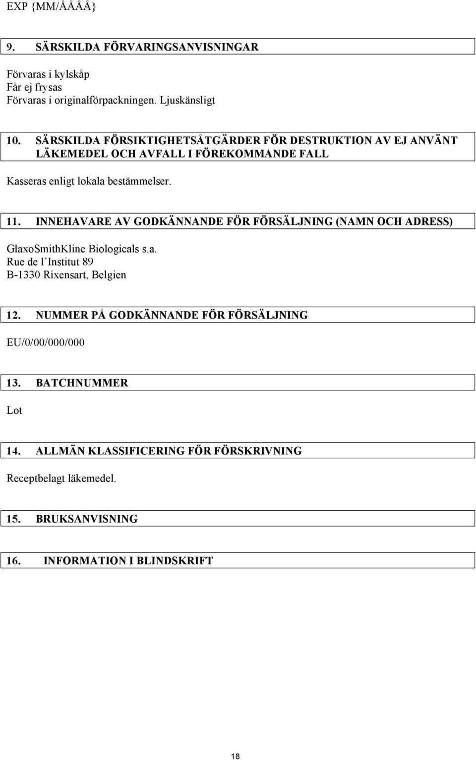 INNEHAVARE AV GODKÄNNANDE FÖR FÖRSÄLJNING (NAMN OCH ADRESS) GlaxoSmithKline Biologicals s.a. Rue de l Institut 89 B-1330 Rixensart, Belgien 12.