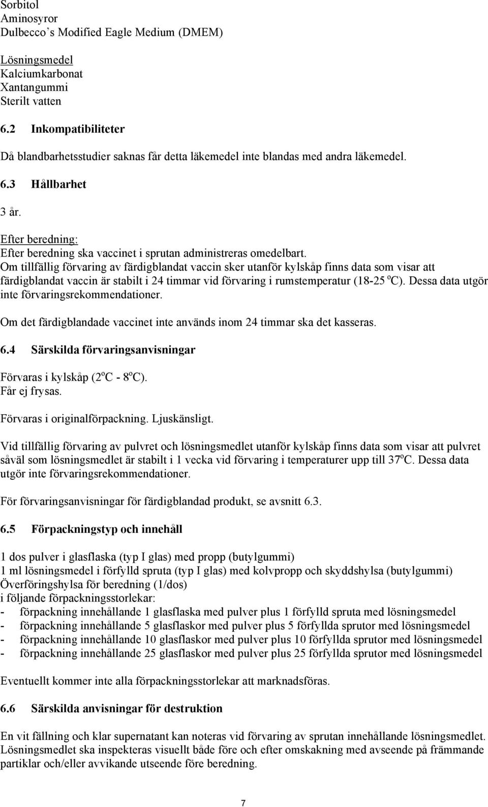 Efter beredning: Efter beredning ska vaccinet i sprutan administreras omedelbart.