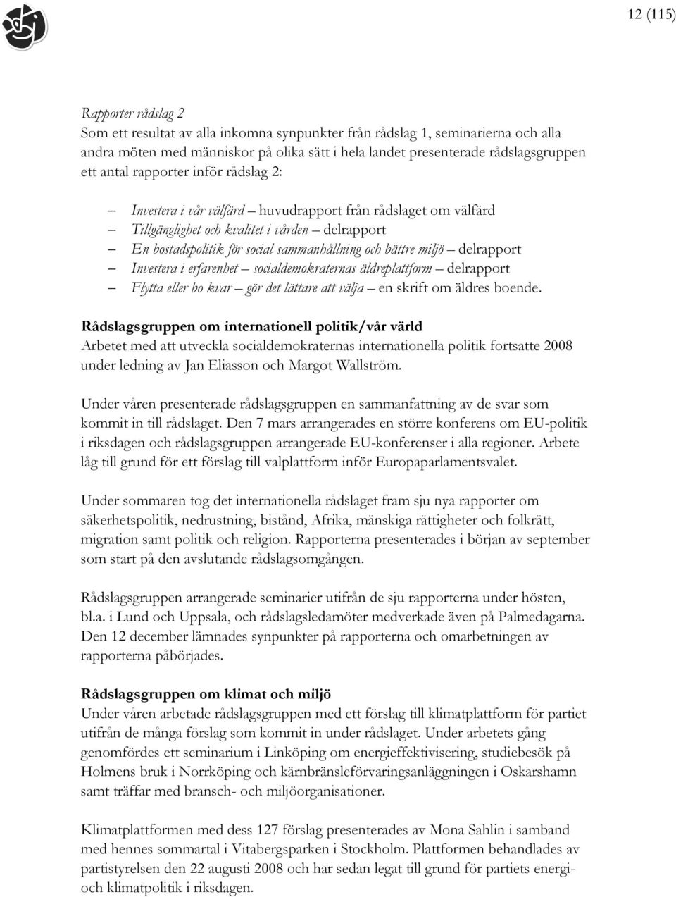 miljö delrapport Investera i erfarenhet socialdemokraternas äldreplattform delrapport Flytta eller bo kvar gör det lättare att välja en skrift om äldres boende.