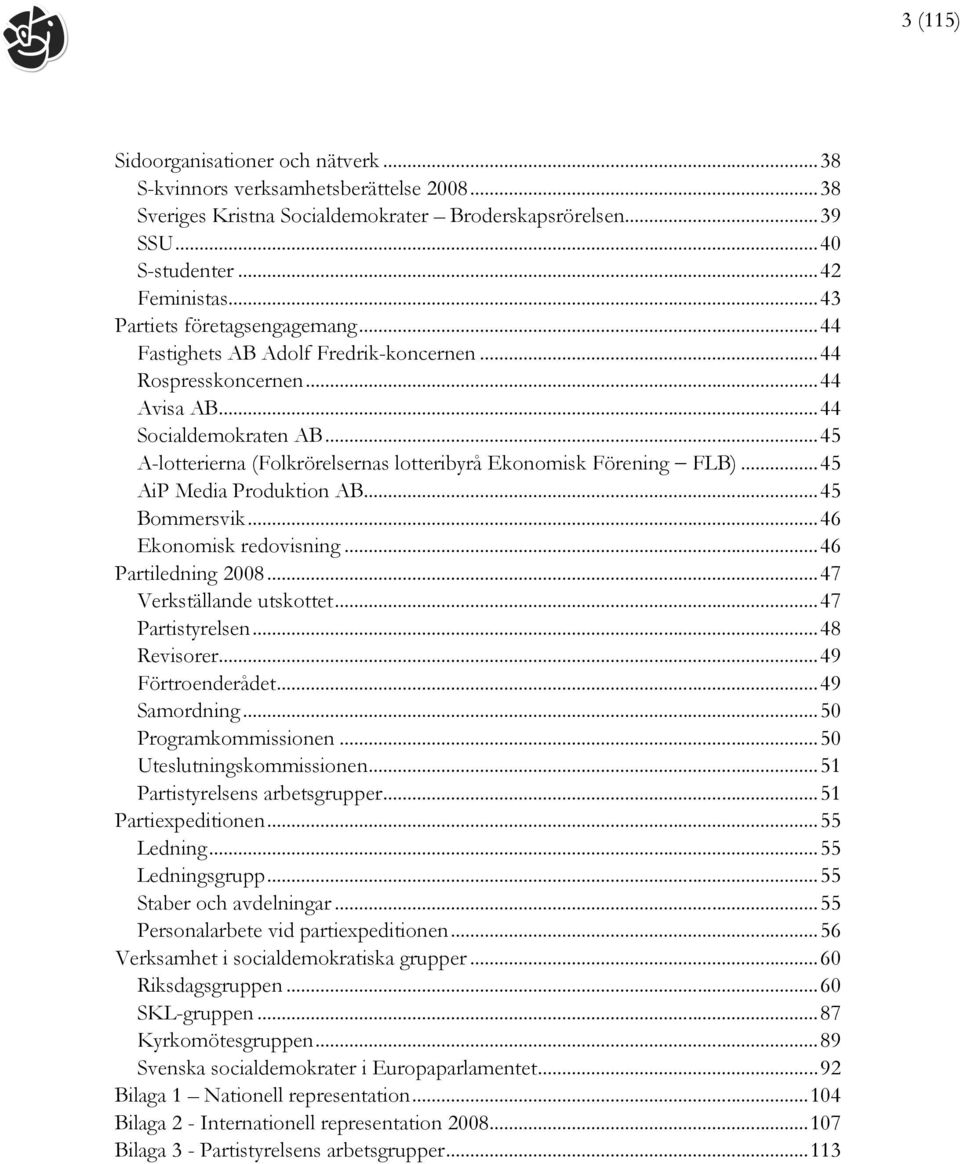 ..45 A-lotterierna (Folkrörelsernas lotteribyrå Ekonomisk Förening FLB)...45 AiP Media Produktion AB...45 Bommersvik...46 Ekonomisk redovisning...46 Partiledning 2008...47 Verkställande utskottet.