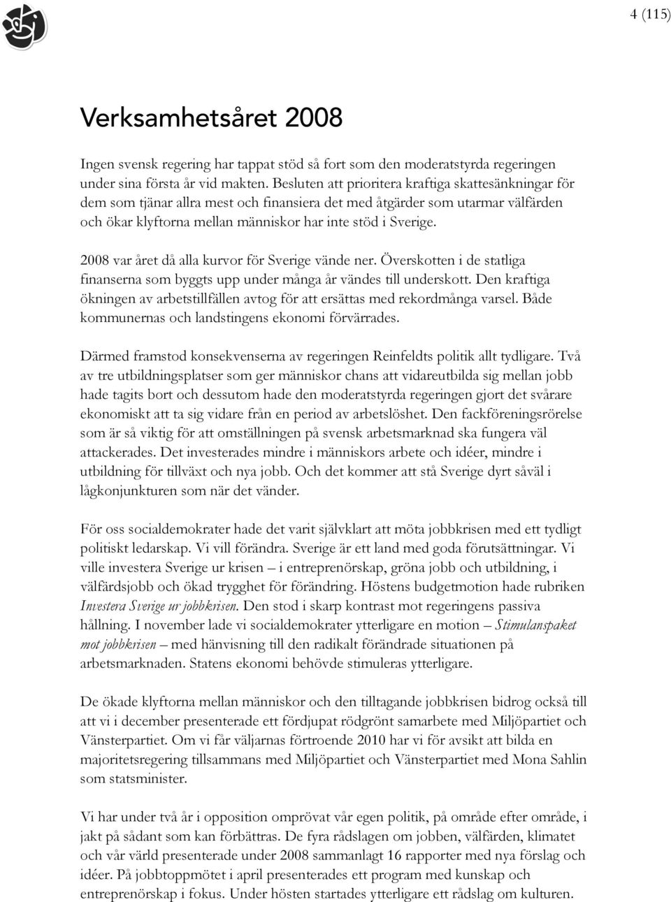 2008 var året då alla kurvor för Sverige vände ner. Överskotten i de statliga finanserna som byggts upp under många år vändes till underskott.