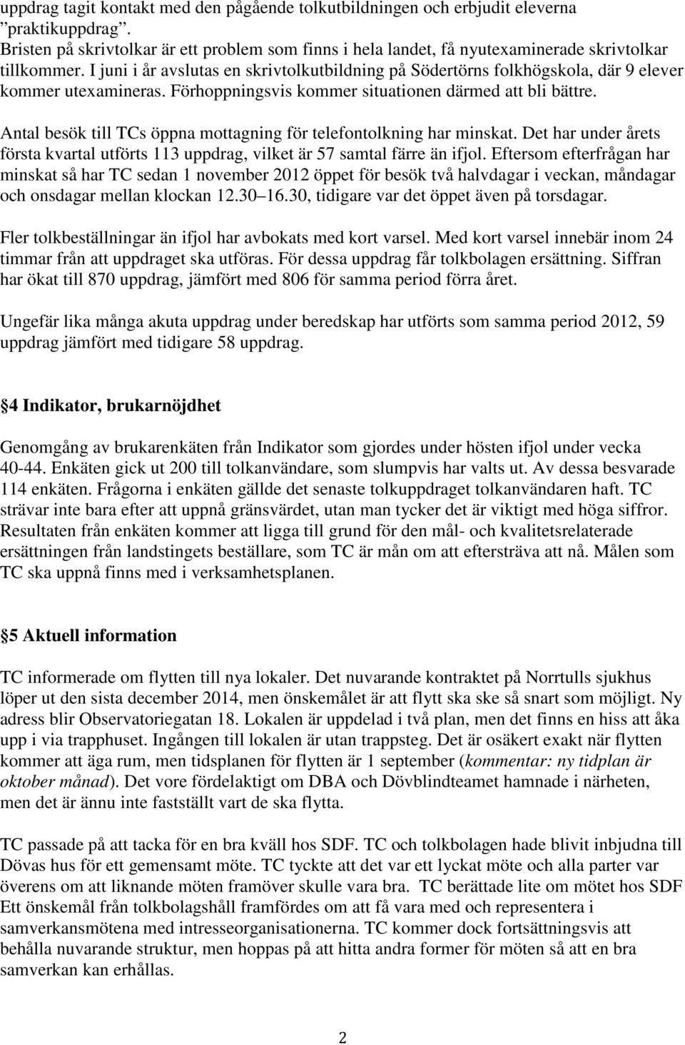 Antal besök till TCs öppna mottagning för telefontolkning har minskat. Det har under årets första kvartal utförts 113 uppdrag, vilket är 57 samtal färre än ifjol.