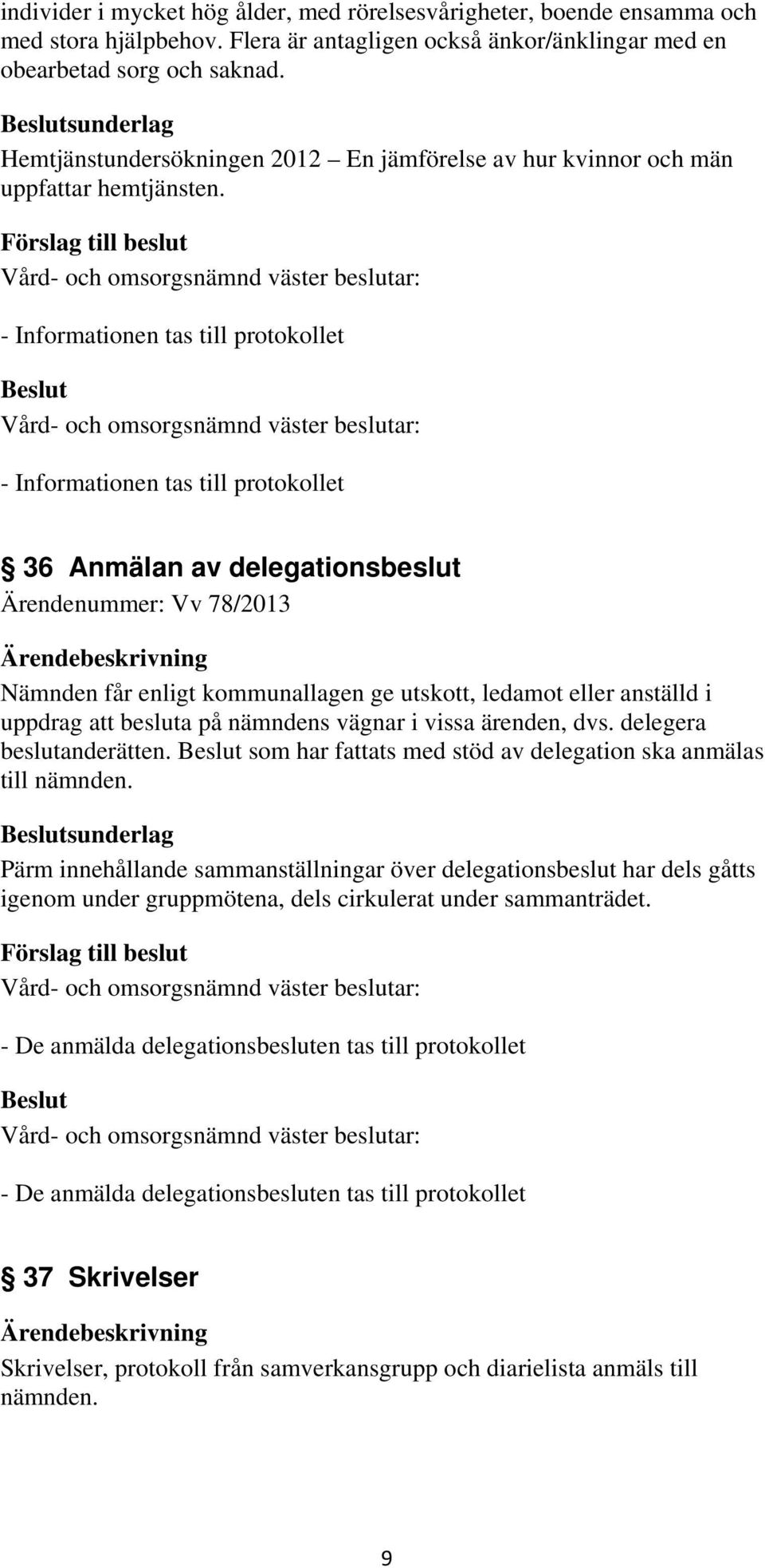 36 Anmälan av delegationsbeslut Ärendenummer: Vv 78/2013 Nämnden får enligt kommunallagen ge utskott, ledamot eller anställd i uppdrag att besluta på nämndens vägnar i vissa ärenden, dvs.