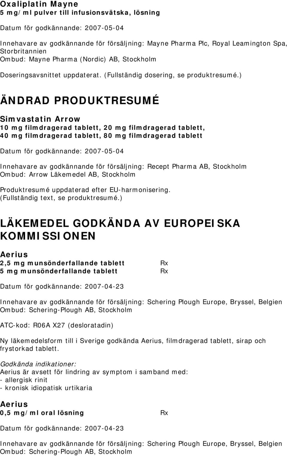 ) ÄNDRAD PRODUKTRESUMÉ Simvastatin Arrow 10 mg filmdragerad tablett, 20 mg filmdragerad tablett, 40 mg filmdragerad tablett, 80 mg filmdragerad tablett Innehavare av godkännande för försäljning: