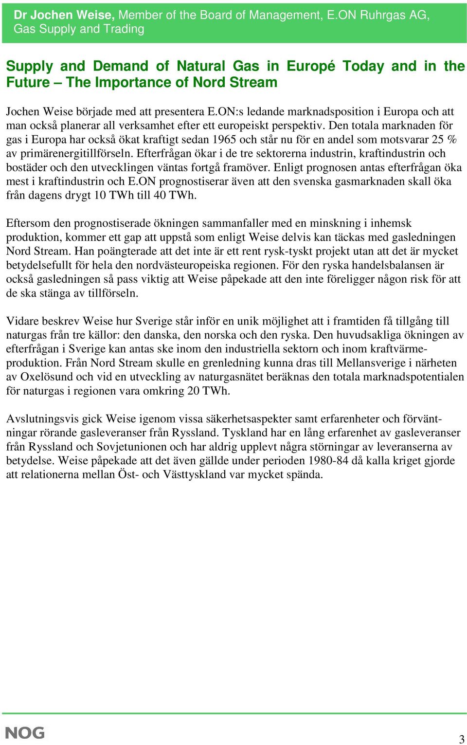 ON:s ledande marknadsposition i Europa och att man också planerar all verksamhet efter ett europeiskt perspektiv.