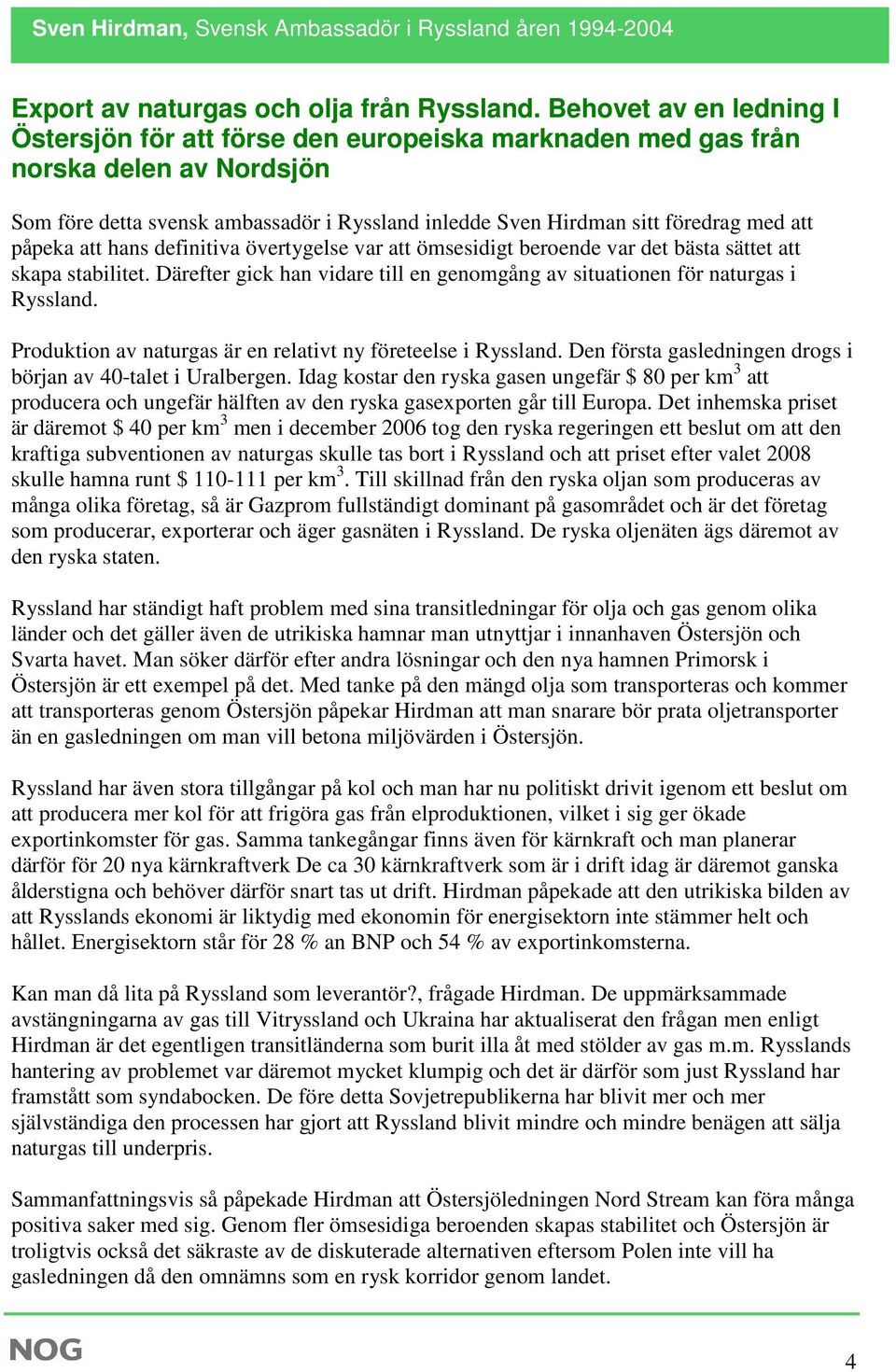 påpeka att hans definitiva övertygelse var att ömsesidigt beroende var det bästa sättet att skapa stabilitet. Därefter gick han vidare till en genomgång av situationen för naturgas i Ryssland.