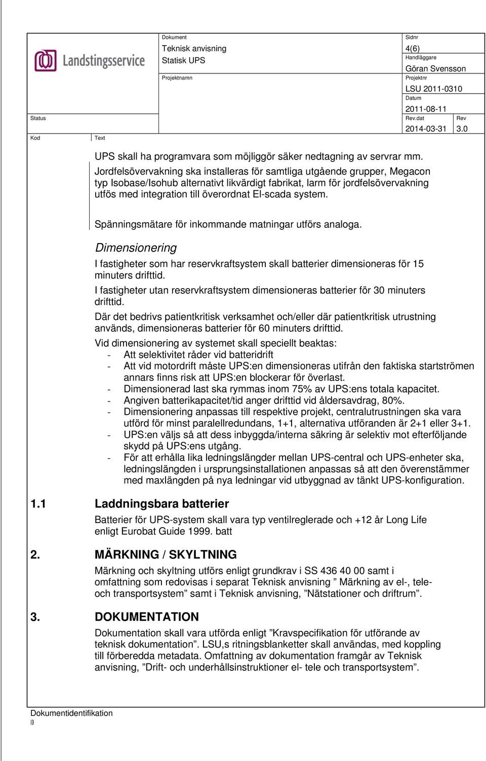 El-scada system. Spänningsmätare för inkommande matningar utförs analoga. Dimensionering I fastigheter som har reservkraftsystem skall batterier dimensioneras för 15 minuters drifttid.