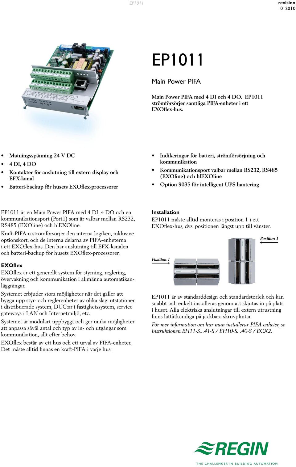 Kommunikationsport valbar mellan RS, RS85 (EXOline) och hlexoline Option 905 för intelligent UPS-hantering EP0 är en Main Power PIFA med DI, DO och en kommunikationsport (Port) som är valbar mellan