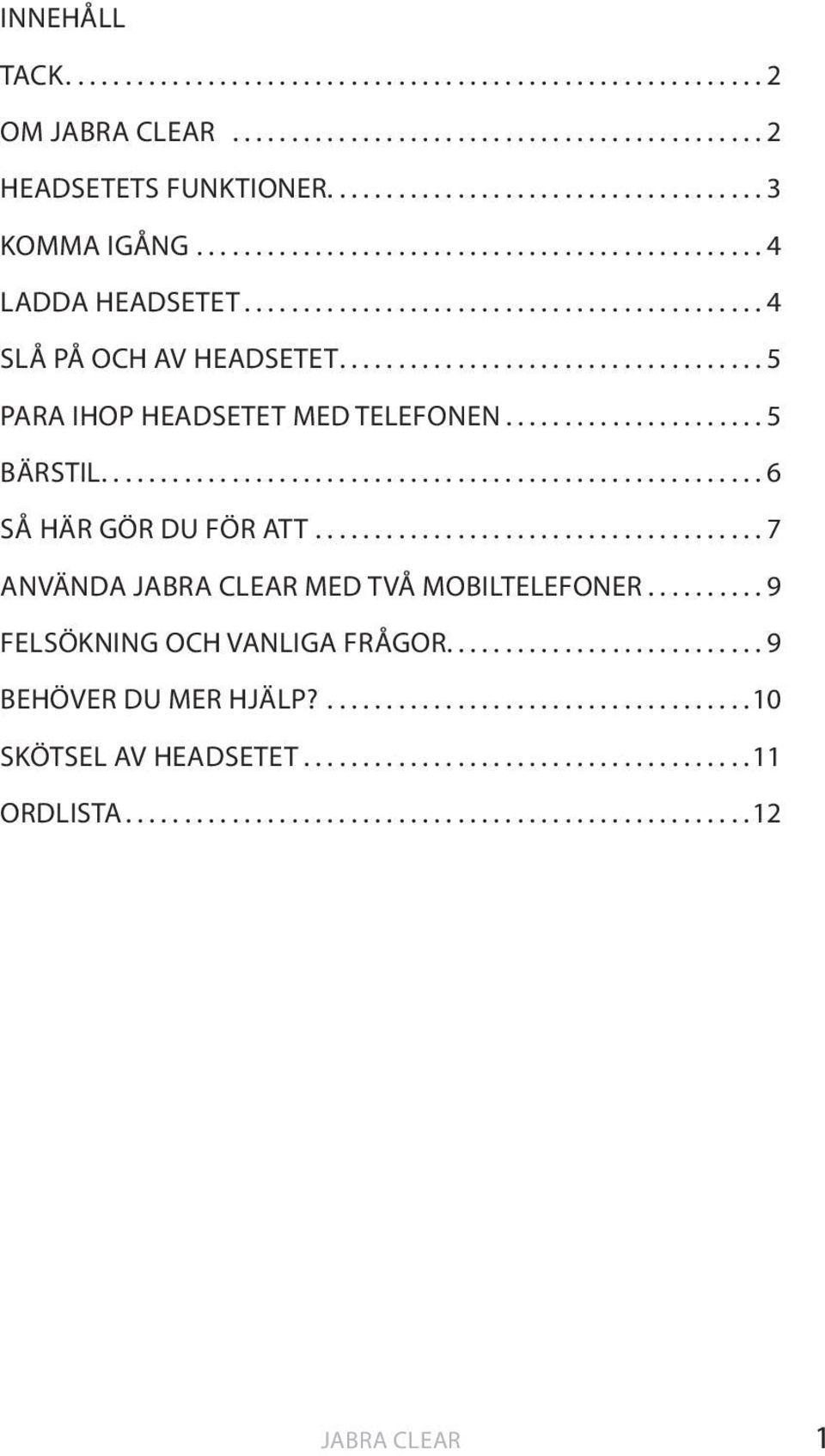 ...6 SÅ HÄR GÖR DU FÖR ATT...7 ANVÄNDA MED TVÅ MOBILTELEFONER.