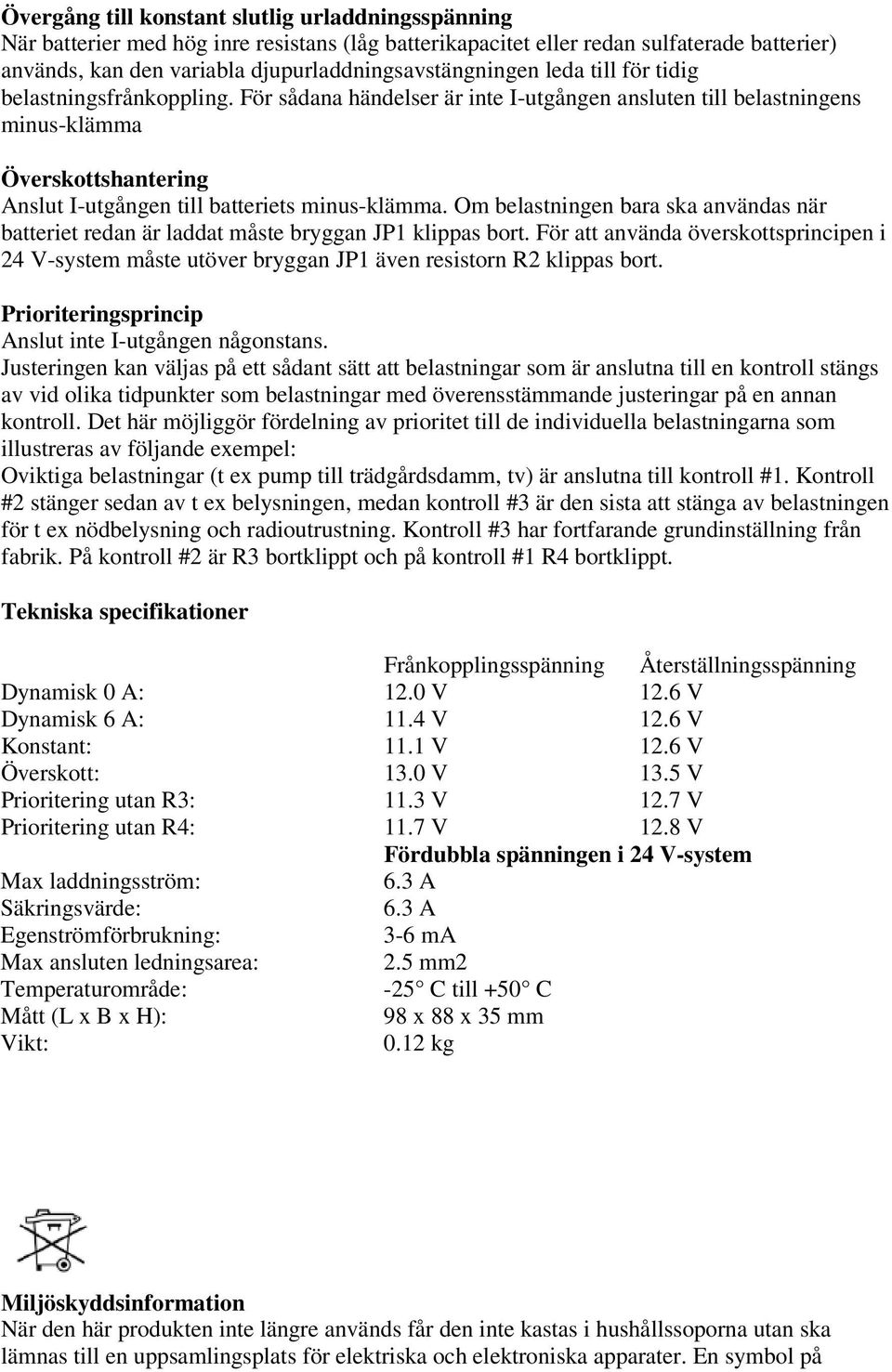 Om belastningen bara ska användas när batteriet redan är laddat måste bryggan JP1 klippas bort.