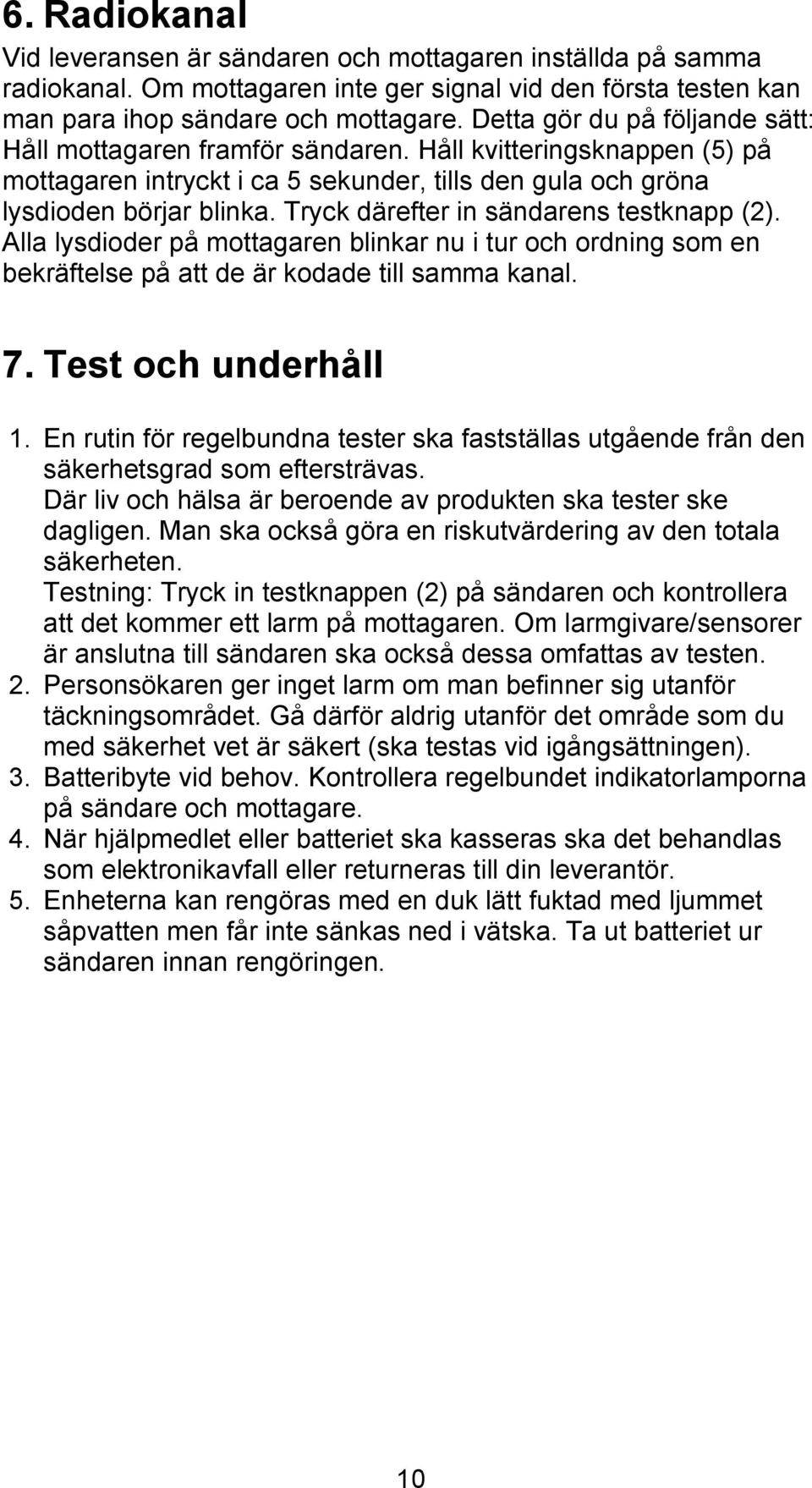 Tryck därefter in sändarens testknapp (2). Alla lysdioder på mottagaren blinkar nu i tur och ordning som en bekräftelse på att de är kodade till samma kanal. 7. Test och underhåll 1.