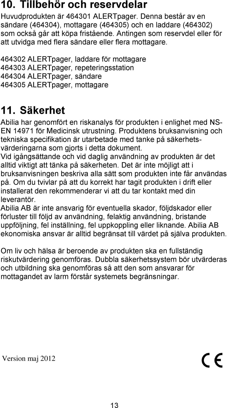 464302 ALERTpager, laddare för mottagare 464303 ALERTpager, repeteringsstation 464304 ALERTpager, sändare 464305 ALERTpager, mottagare 11.