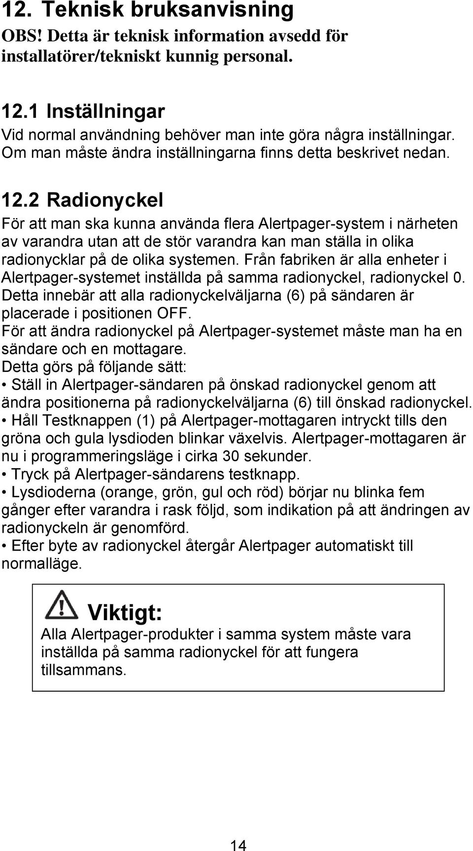 2 Radionyckel För att man ska kunna använda flera Alertpager-system i närheten av varandra utan att de stör varandra kan man ställa in olika radionycklar på de olika systemen.