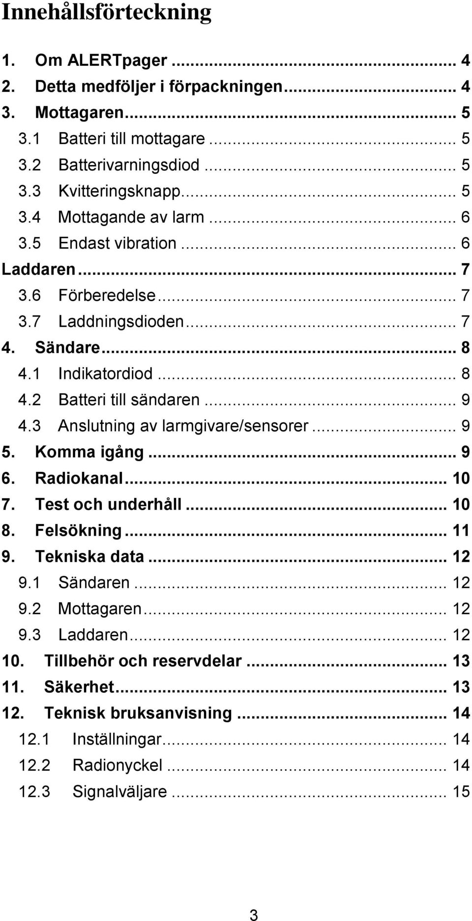 .. 9 4.3 Anslutning av larmgivare/sensorer... 9 5. Komma igång... 9 6. Radiokanal... 10 7. Test och underhåll... 10 8. Felsökning... 11 9. Tekniska data... 12 9.1 Sändaren... 12 9.2 Mottagaren.