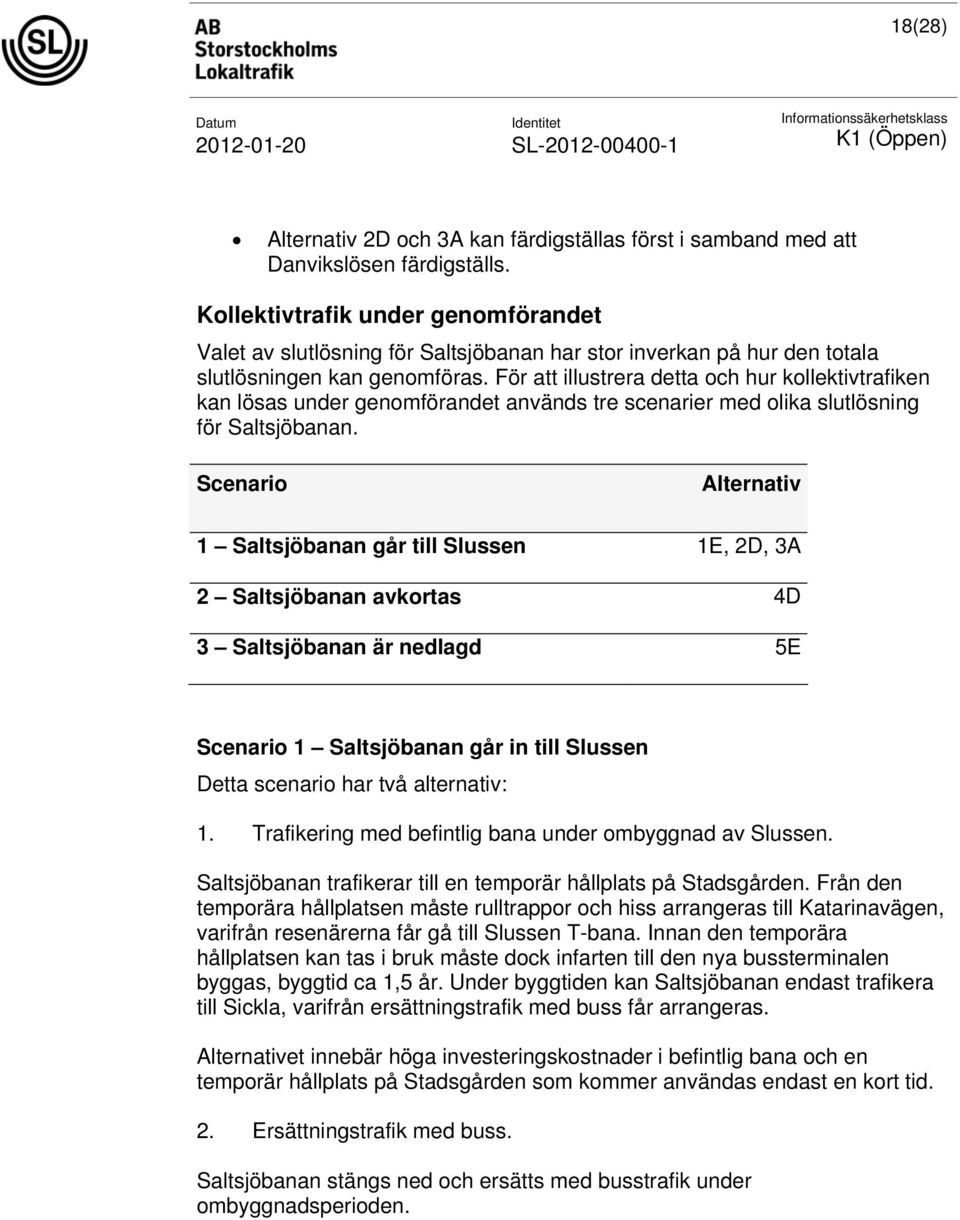 För att illustrera detta och hur kollektivtrafiken kan lösas under genomförandet används tre scenarier med olika slutlösning för Saltsjöbanan.