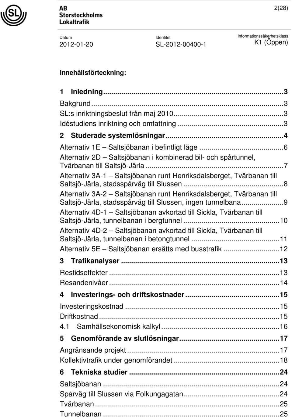 ..7 Alternativ 3A-1 Saltsjöbanan runt Henriksdalsberget, Tvärbanan till Saltsjö-Järla, stadsspårväg till Slussen.