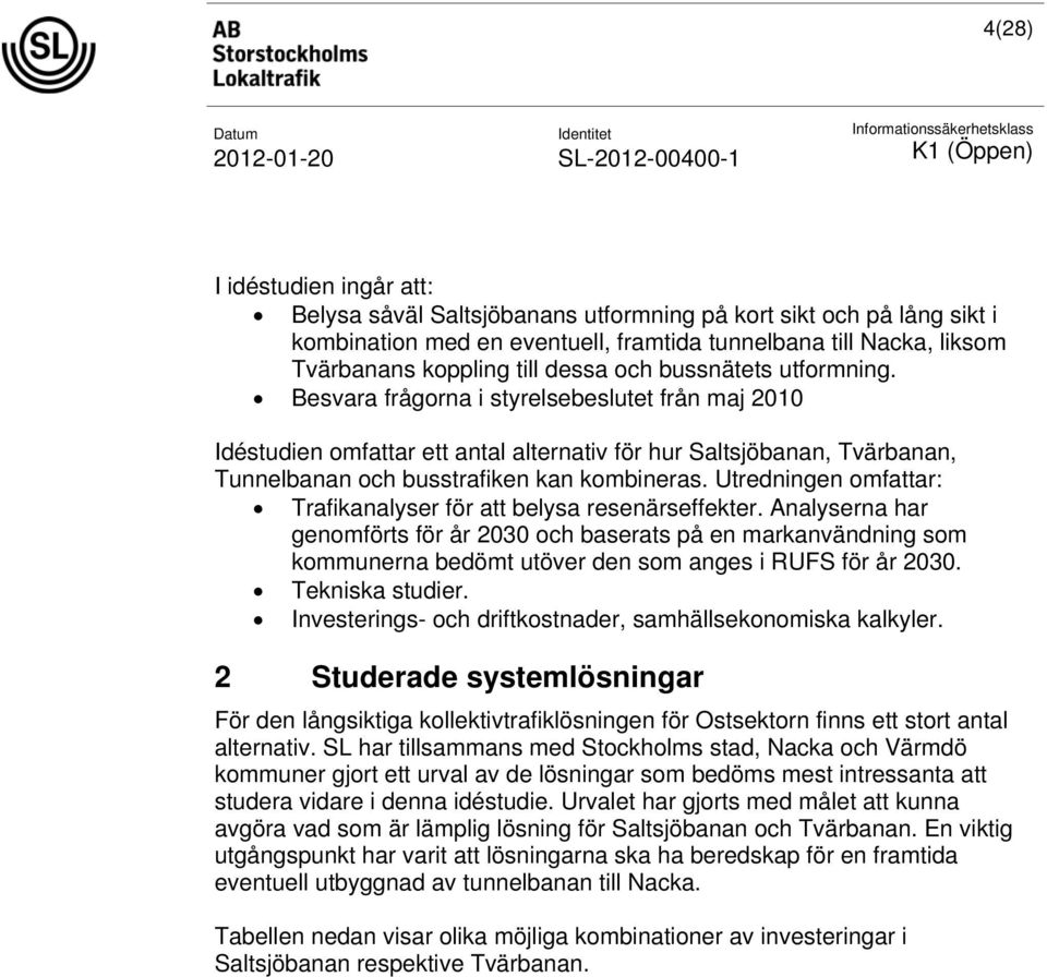 Utredningen omfattar: Trafikanalyser för att belysa resenärseffekter.