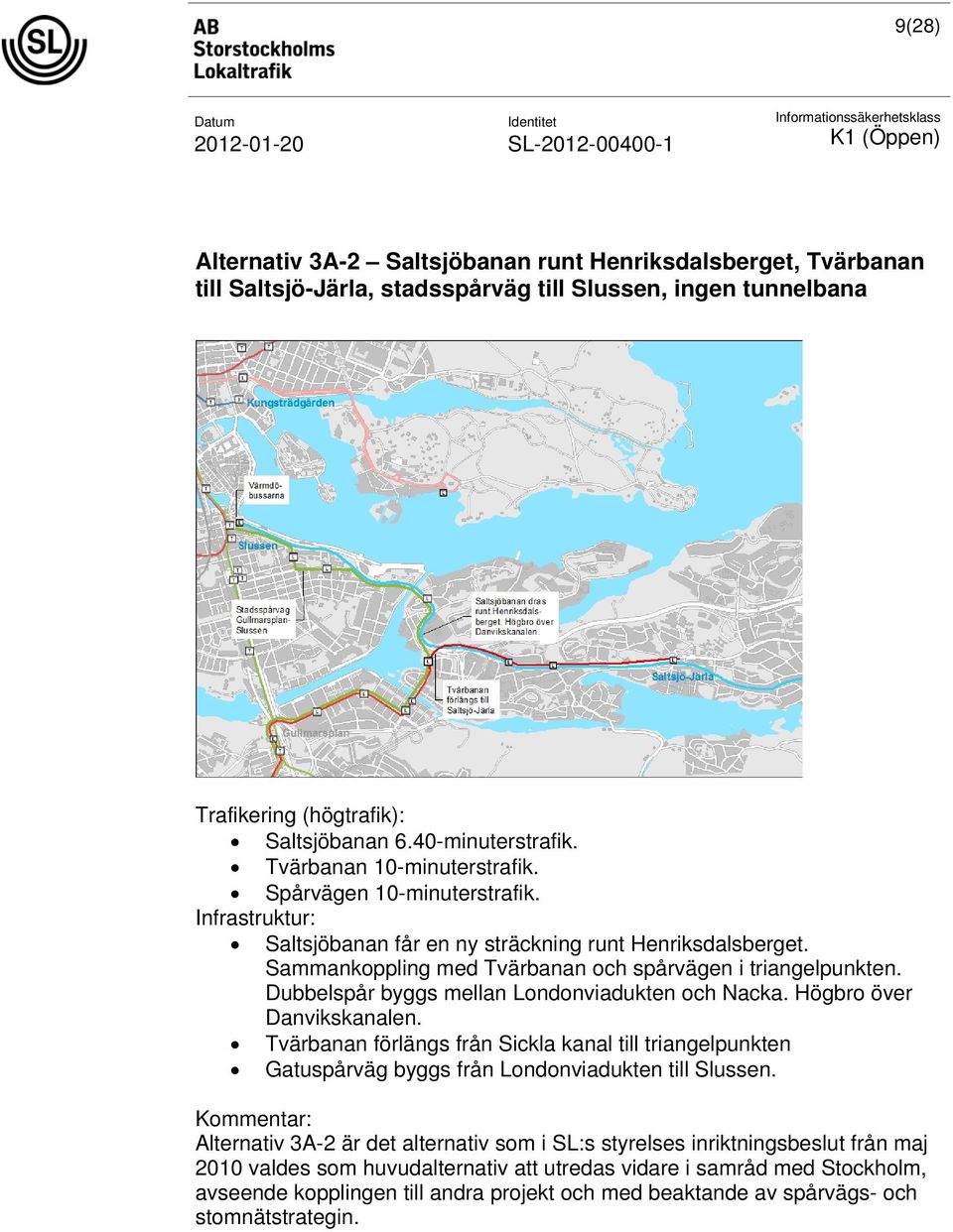 Dubbelspår byggs mellan Londonviadukten och Nacka. Högbro över Danvikskanalen. Tvärbanan förlängs från Sickla kanal till triangelpunkten Gatuspårväg byggs från Londonviadukten till Slussen.