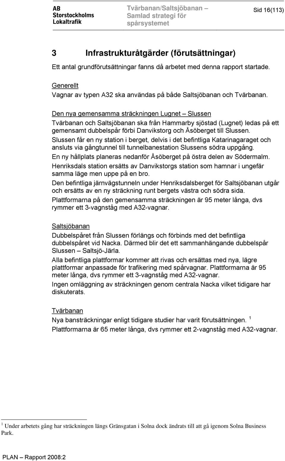 Den nya gemensamma sträckningen Lugnet Slussen Tvärbanan och Saltsjöbanan ska från Hammarby sjöstad (Lugnet) ledas på ett gemensamt dubbelspår förbi Danvikstorg och Åsöberget till Slussen.