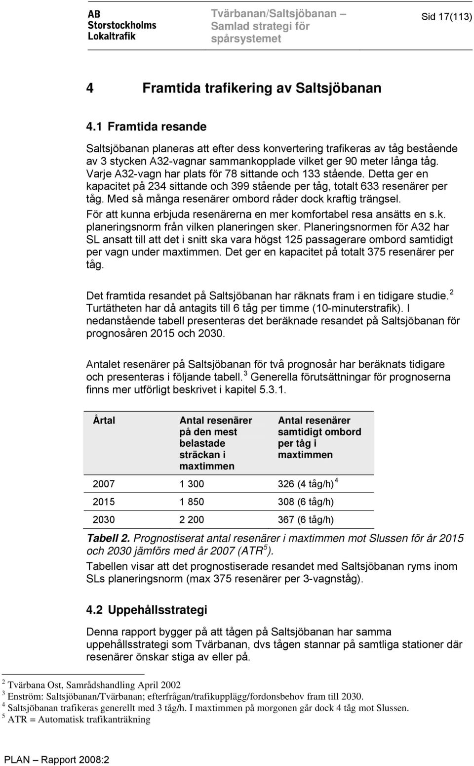 Varje A32-vagn har plats för 78 sittande och 133 stående. Detta ger en kapacitet på 234 sittande och 399 stående per tåg, totalt 633 resenärer per tåg.