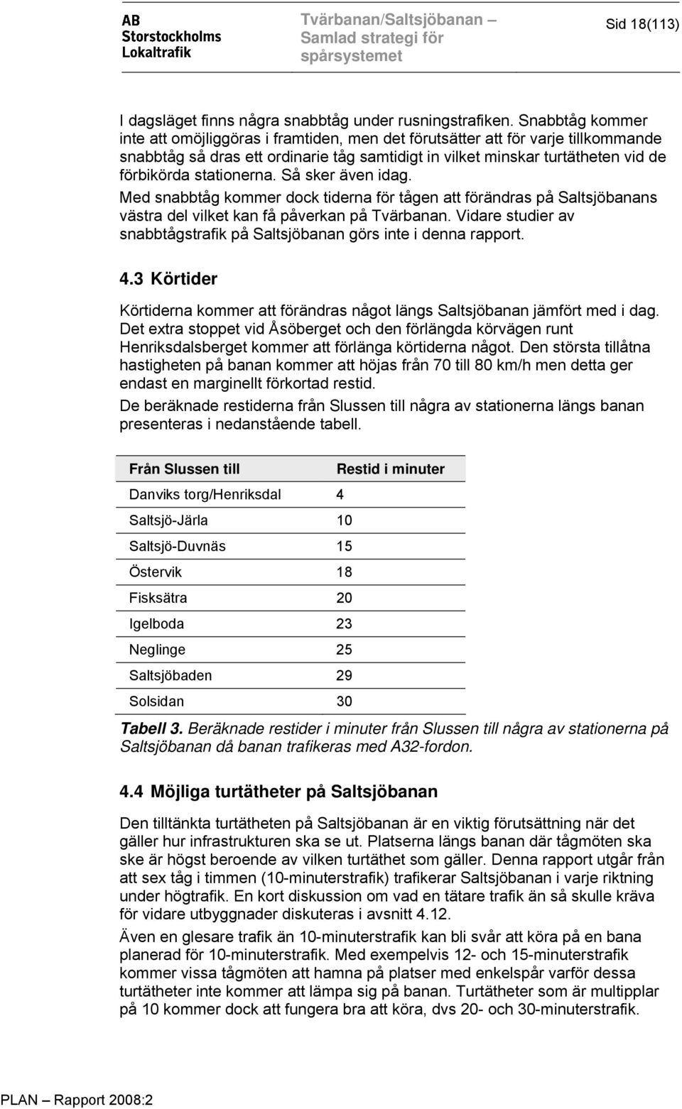 stationerna. Så sker även idag. Med snabbtåg kommer dock tiderna för tågen att förändras på Saltsjöbanans västra del vilket kan få påverkan på Tvärbanan.