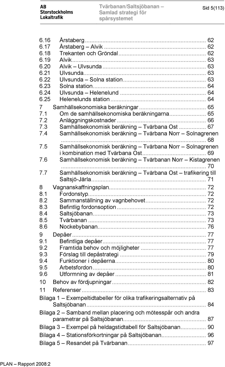 3 Samhällsekonomisk beräkning Tvärbana Ost... 67 7.4 Samhällsekonomisk beräkning Tvärbana Norr Solnagrenen... 68 7.