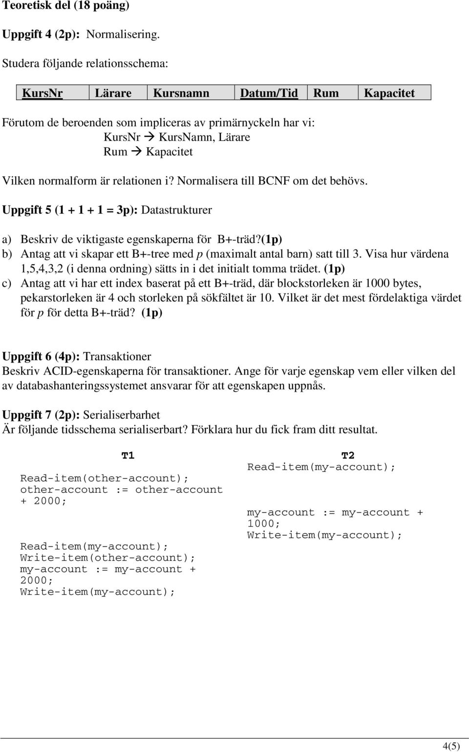 är relationen i? Normalisera till BCNF om det behövs. Uppgift 5 (1 + 1 + 1 = 3p): Datastrukturer a) Beskriv de viktigaste egenskaperna för B+-träd?