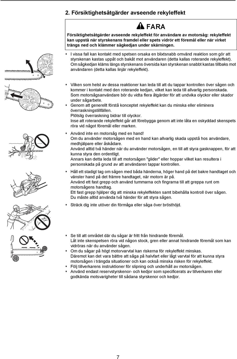 I vissa fall kan kontakt med spetsen orsaka en blixtsnabb omvänd reaktion som gör att styrskenan kastas uppåt och bakåt mot användaren (detta kallas roterande rekyleffekt).