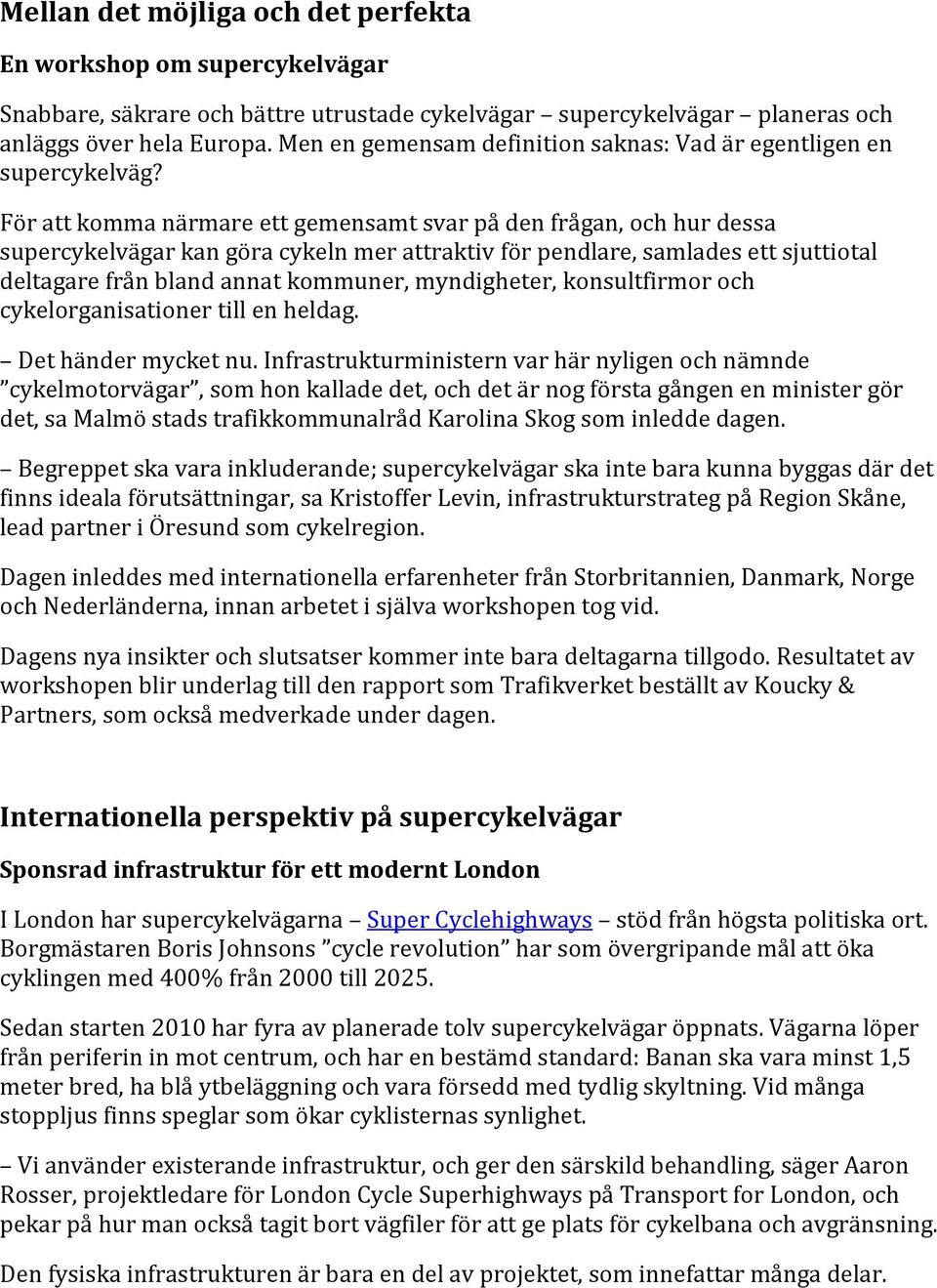 För att komma närmare ett gemensamt svar på den frågan, och hur dessa supercykelvägar kan göra cykeln mer attraktiv för pendlare, samlades ett sjuttiotal deltagare från bland annat kommuner,