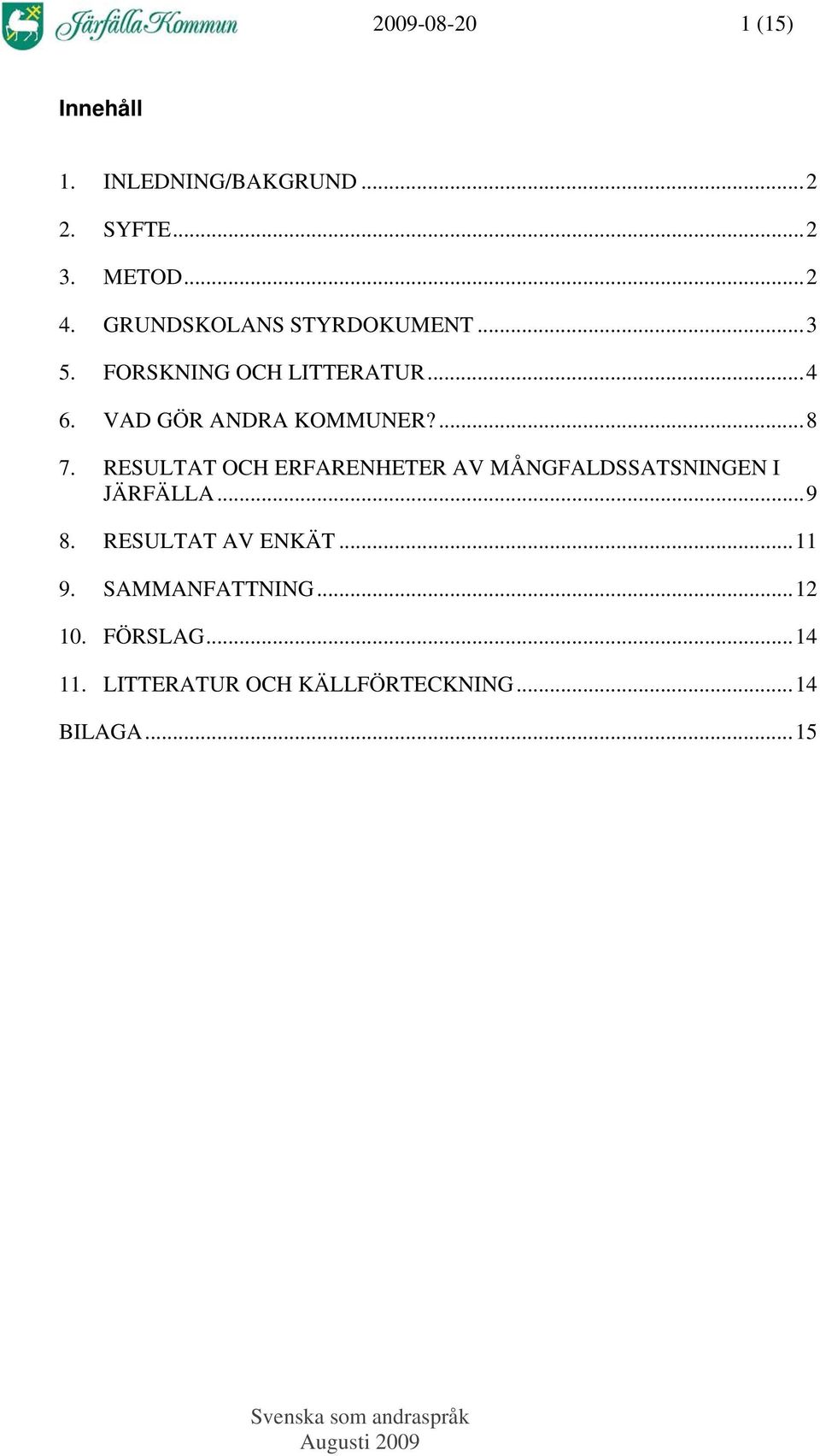 ...8 7. RESULTAT OCH ERFARENHETER AV MÅNGFALDSSATSNINGEN I JÄRFÄLLA...9 8.