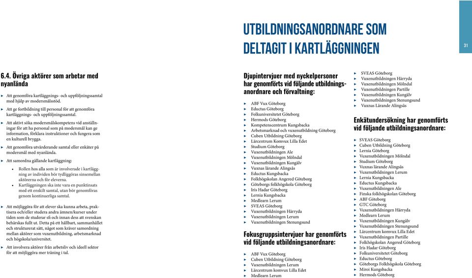 Att aktivt söka modersmålskompetens vid anställningar för att ha personal som på modersmål kan ge information, förklara instruktioner och fungera som en kulturell brygga.