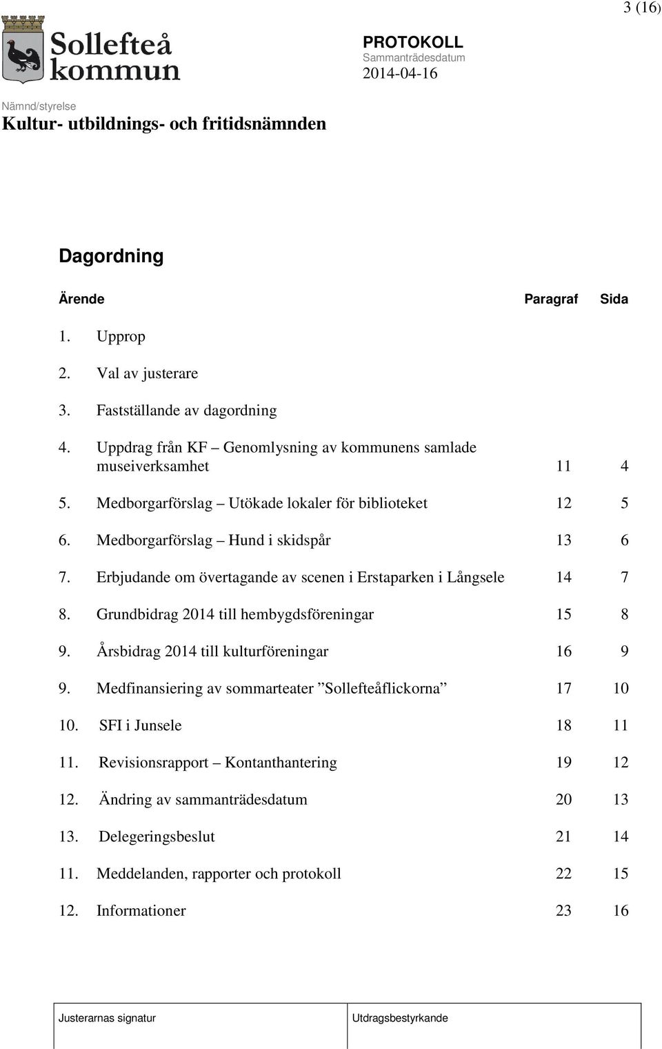 Erbjudande om övertagande av scenen i Erstaparken i Långsele 14 7 8. Grundbidrag 2014 till hembygdsföreningar 15 8 9. Årsbidrag 2014 till kulturföreningar 16 9 9.