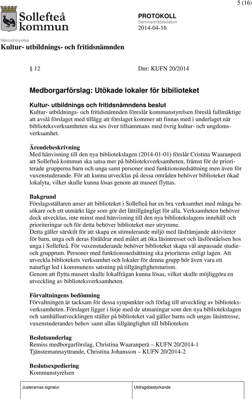 Med hänvisning till den nya bibliotekslagen (2014-01-01) förslår Cristina Waaranperä att Sollefteå kommun ska satsa mer på biblioteksverksamheten, främst för de prioriterade grupperna barn och unga