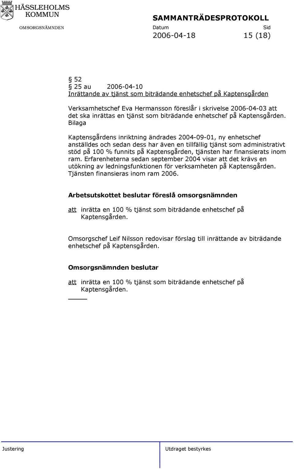 Bilaga Kaptensgårdens inriktning ändrades 2004-09-01, ny enhetschef anställdes och sedan dess har även en tillfällig tjänst som administrativt stöd på 100 % funnits på Kaptensgården, tjänsten har