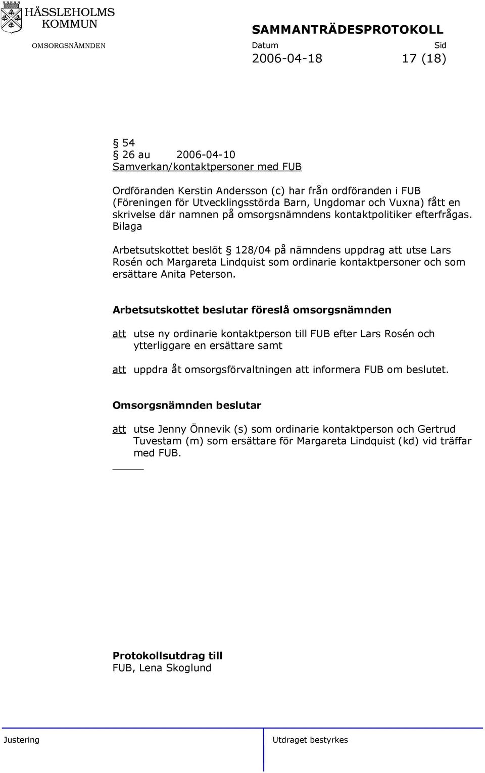 Bilaga Arbetsutskottet beslöt 128/04 på nämndens uppdrag att utse Lars Rosén och Margareta Lindquist som ordinarie kontaktpersoner och som ersättare Anita Peterson.