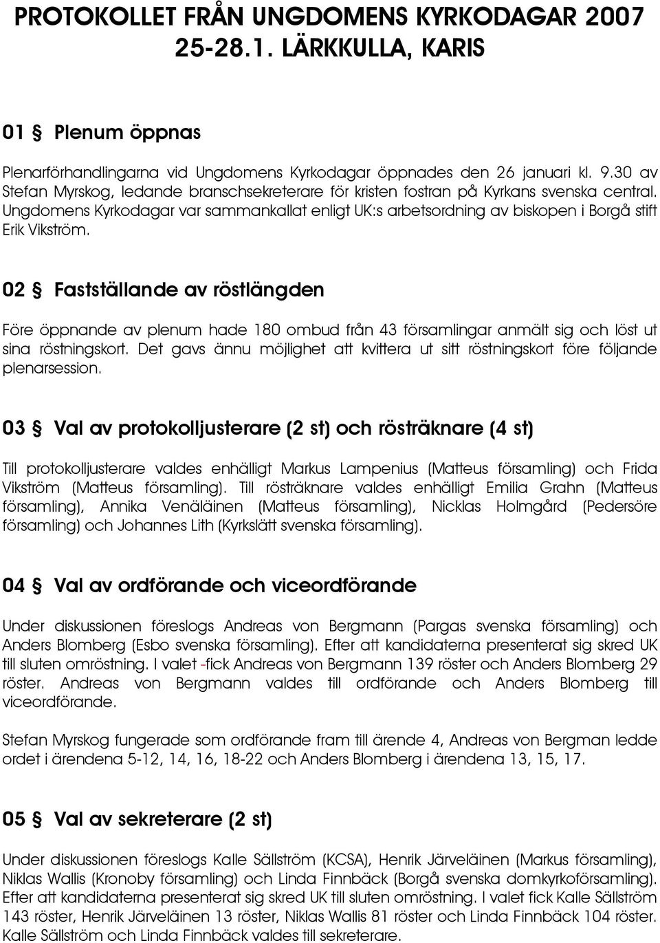 Ungdomens Kyrkodagar var sammankallat enligt UK:s arbetsordning av biskopen i Borgå stift Erik Vikström.