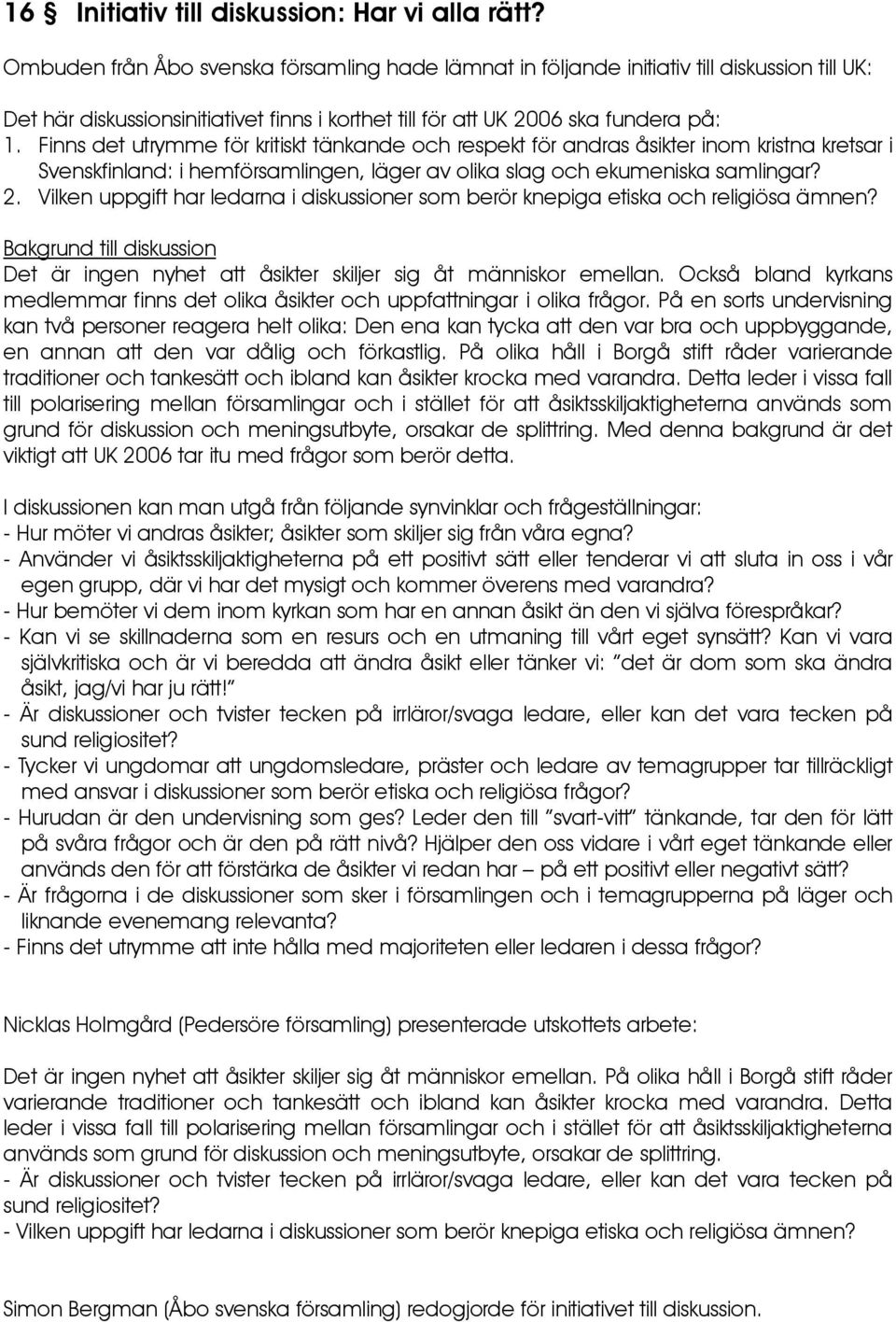 Finns det utrymme för kritiskt tänkande och respekt för andras åsikter inom kristna kretsar i Svenskfinland: i hemförsamlingen, läger av olika slag och ekumeniska samlingar? 2.