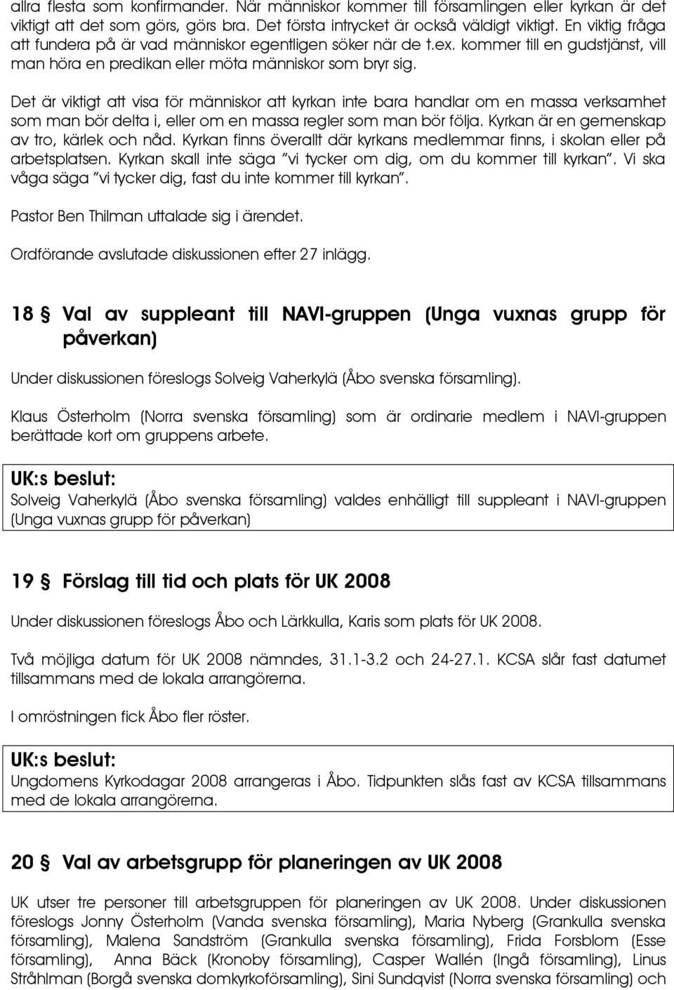 Det är viktigt att visa för människor att kyrkan inte bara handlar om en massa verksamhet som man bör delta i, eller om en massa regler som man bör följa.