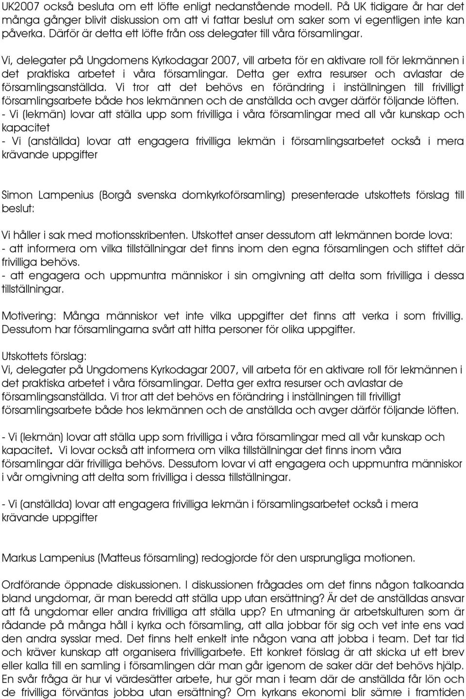 Vi, delegater på Ungdomens Kyrkodagar 2007, vill arbeta för en aktivare roll för lekmännen i det praktiska arbetet i våra församlingar. Detta ger extra resurser och avlastar de församlingsanställda.