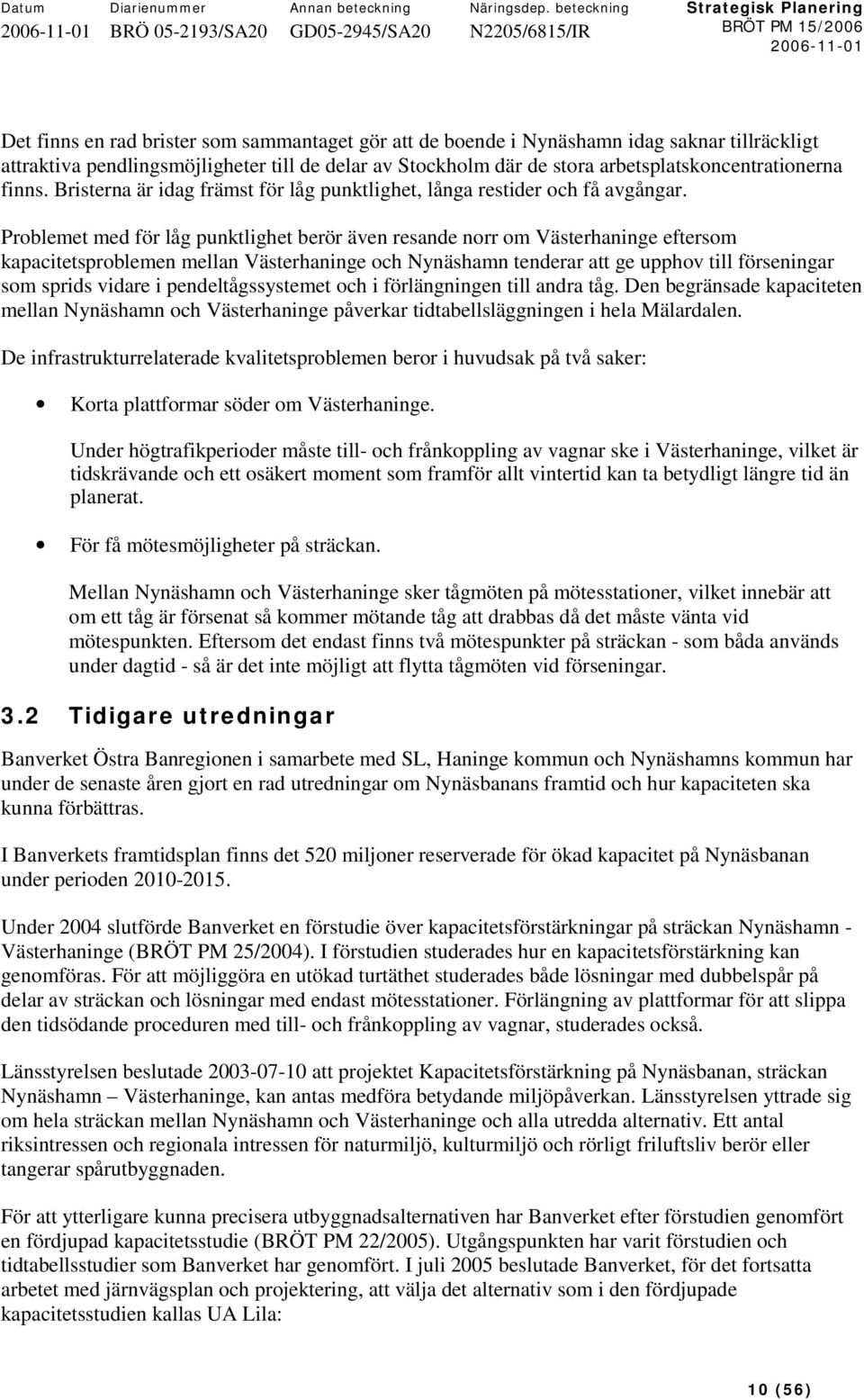 Problemet med för låg punktlighet berör även resande norr om Västerhaninge eftersom kapacitetsproblemen mellan Västerhaninge och Nynäshamn tenderar att ge upphov till förseningar som sprids vidare i