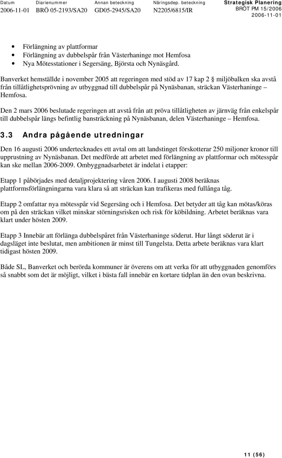 Den 2 mars 2006 beslutade regeringen att avstå från att pröva tillåtligheten av järnväg från enkelspår till dubbelspår längs befintlig bansträckning på Nynäsbanan, delen Västerhaninge Hemfosa. 3.