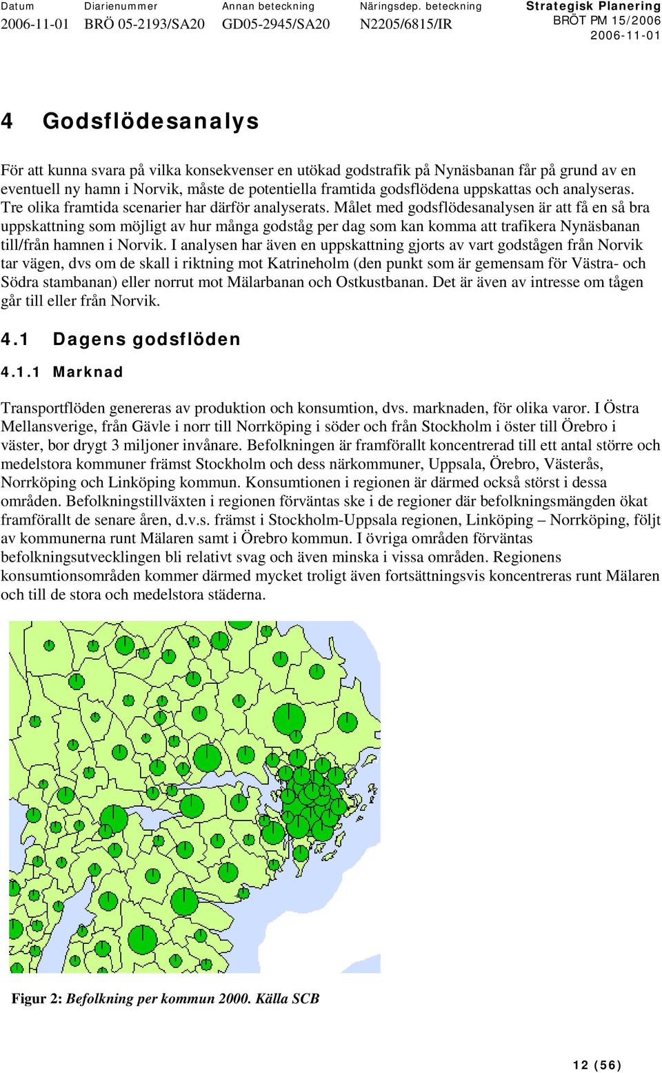 Målet med godsflödesanalysen är att få en så bra uppskattning som möjligt av hur många godståg per dag som kan komma att trafikera Nynäsbanan till/från hamnen i Norvik.