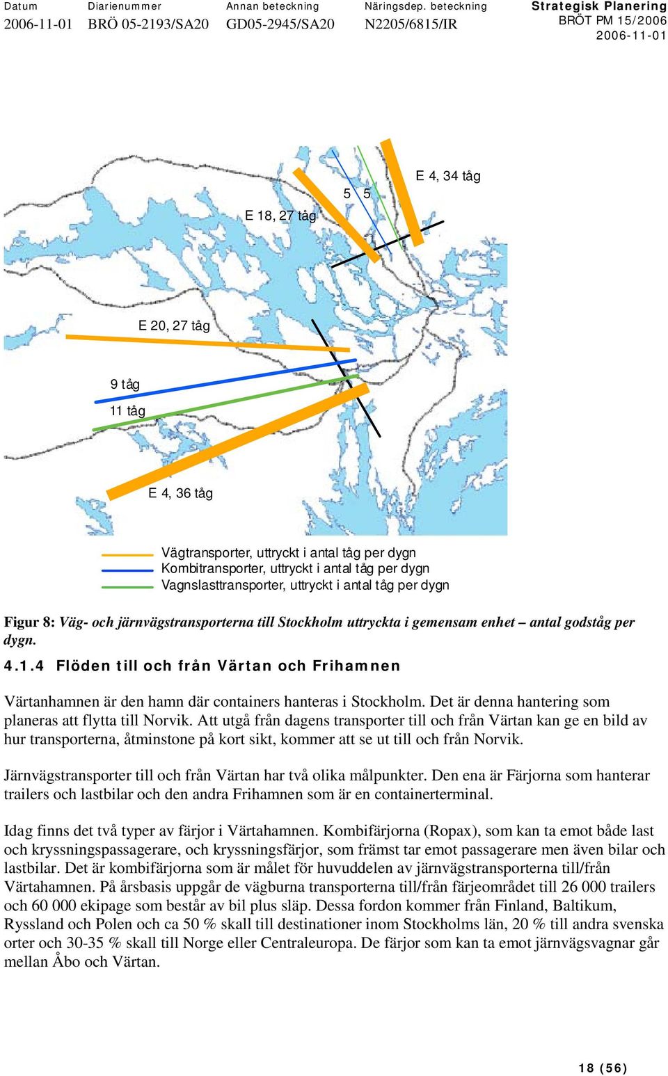 4 Flöden till och från Värtan och Frihamnen Värtanhamnen är den hamn där containers hanteras i Stockholm. Det är denna hantering som planeras att flytta till Norvik.