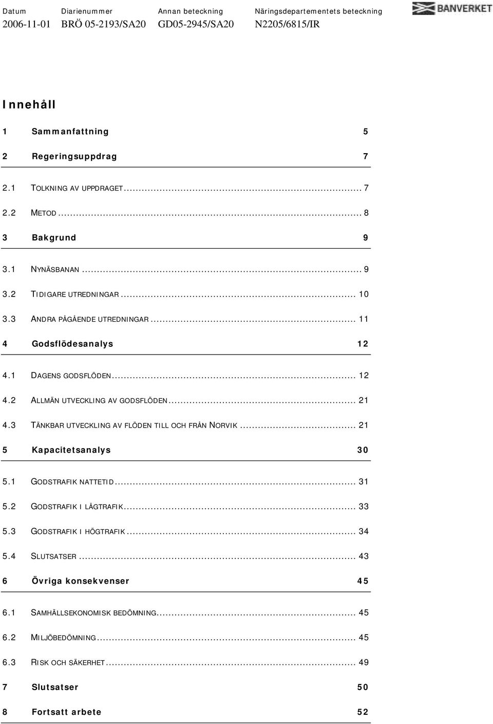 .. 21 4.3 TÄNKBAR UTVECKLING AV FLÖDEN TILL OCH FRÅN NORVIK... 21 5 Kapacitetsanalys 30 5.1 GODSTRAFIK NATTETID... 31 5.2 GODSTRAFIK I LÅGTRAFIK... 33 5.