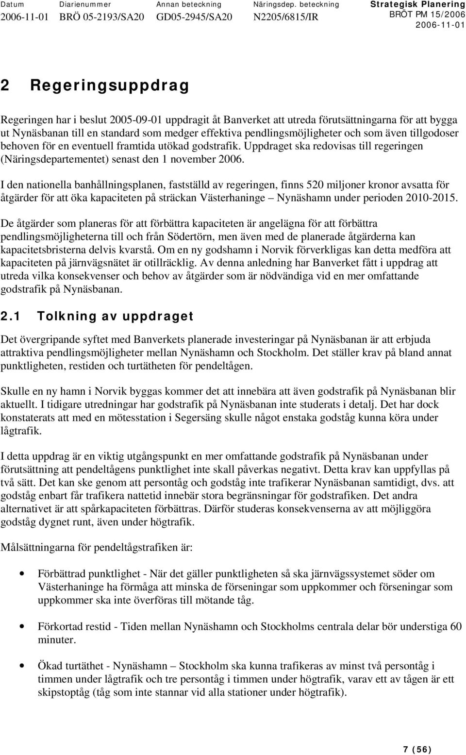 I den nationella banhållningsplanen, fastställd av regeringen, finns 520 miljoner kronor avsatta för åtgärder för att öka kapaciteten på sträckan Västerhaninge Nynäshamn under perioden 2010-2015.