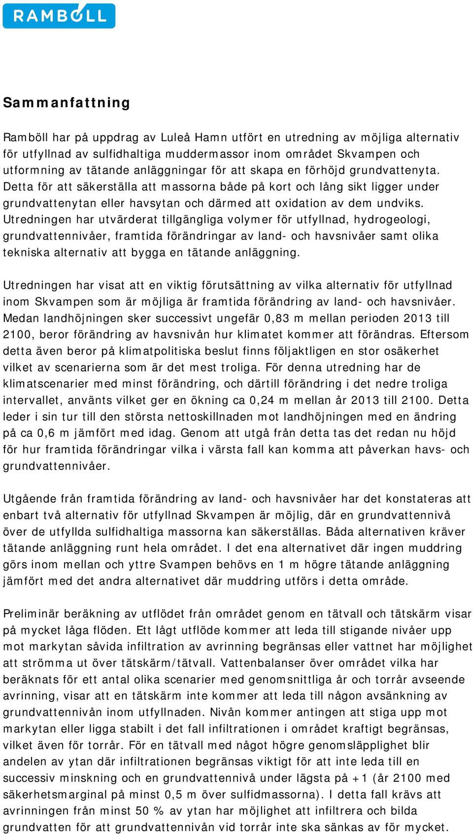 Utredningen har utvärderat tillgängliga volymer för utfyllnad, hydrogeologi, grundvattennivåer, framtida förändringar av land- och havsnivåer samt olika tekniska alternativ att bygga en tätande