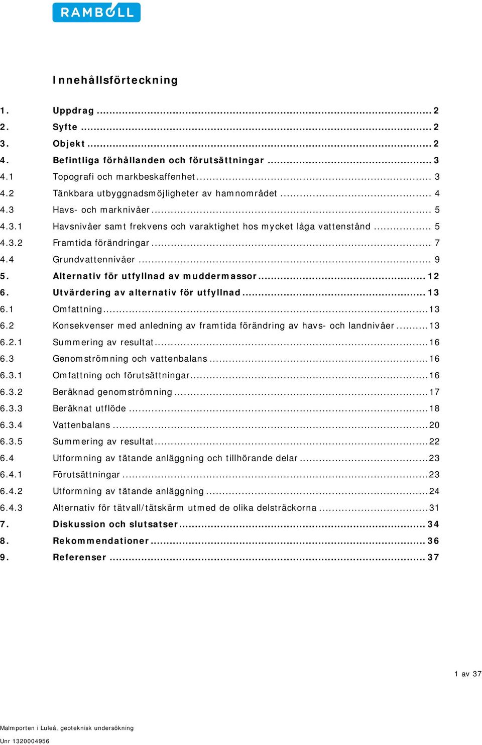 Alternativ för utfyllnad av muddermassor... 12 6. Utvärdering av alternativ för utfyllnad... 13 6.1 Omfattning... 13 6.2 Konsekvenser med anledning av framtida förändring av havs- och landnivåer.