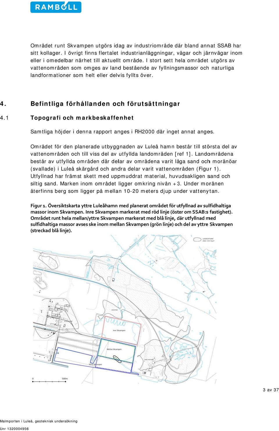 I stort sett hela området utgörs av vattenområden som omges av landd beståendee av fyllningsmassor och naturliga landformationer som helt eller delvis fyllts över. 4.